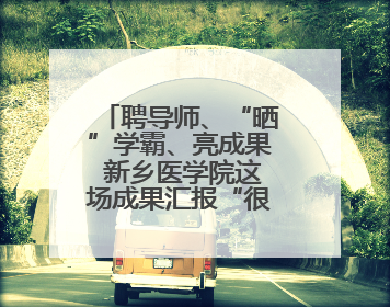 聘导师、“晒”学霸、亮成果 新乡医学院这场成果汇报“很硬核”